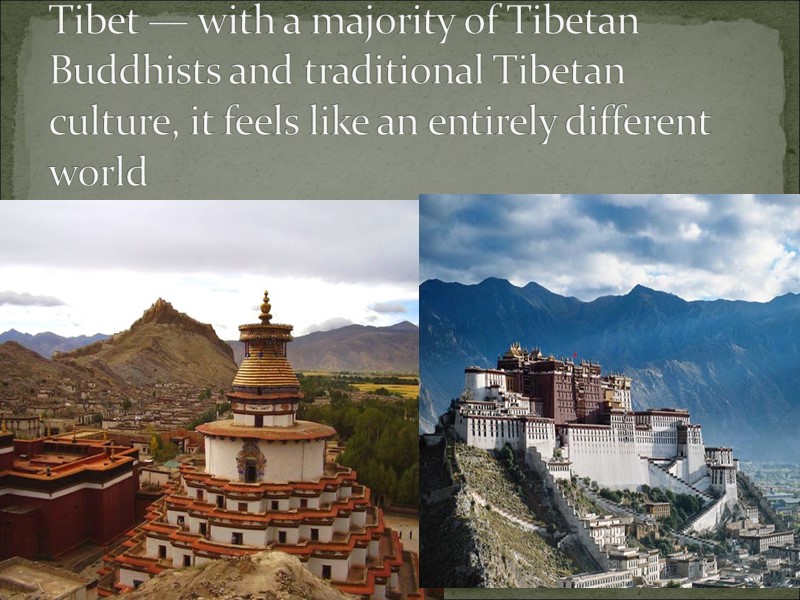 Tibet — with a majority of Tibetan Buddhists and traditional Tibetan culture, it feels